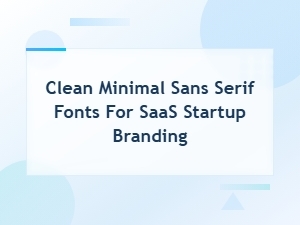 Best Clean Minimal Sans-Serif Fonts for Saas Startup Branding