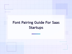 Font Pairing Guide for Saas Startups: Best Combinations for 2024