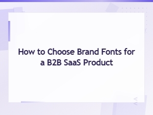 How to Choose the Perfect Brand Fonts for Your B2b Saas Product