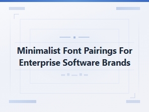 Minimalist Font Pairings for Enterprise Software Brands