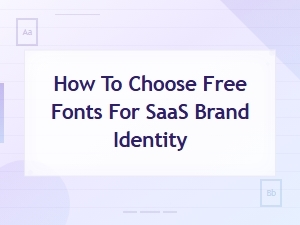 How to Choose Free Fonts for Your Saas Brand Identity