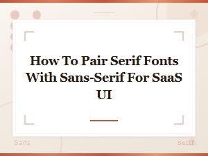 Pairing Serif and Sans-Serif Fonts for Modern Saas Ui Design